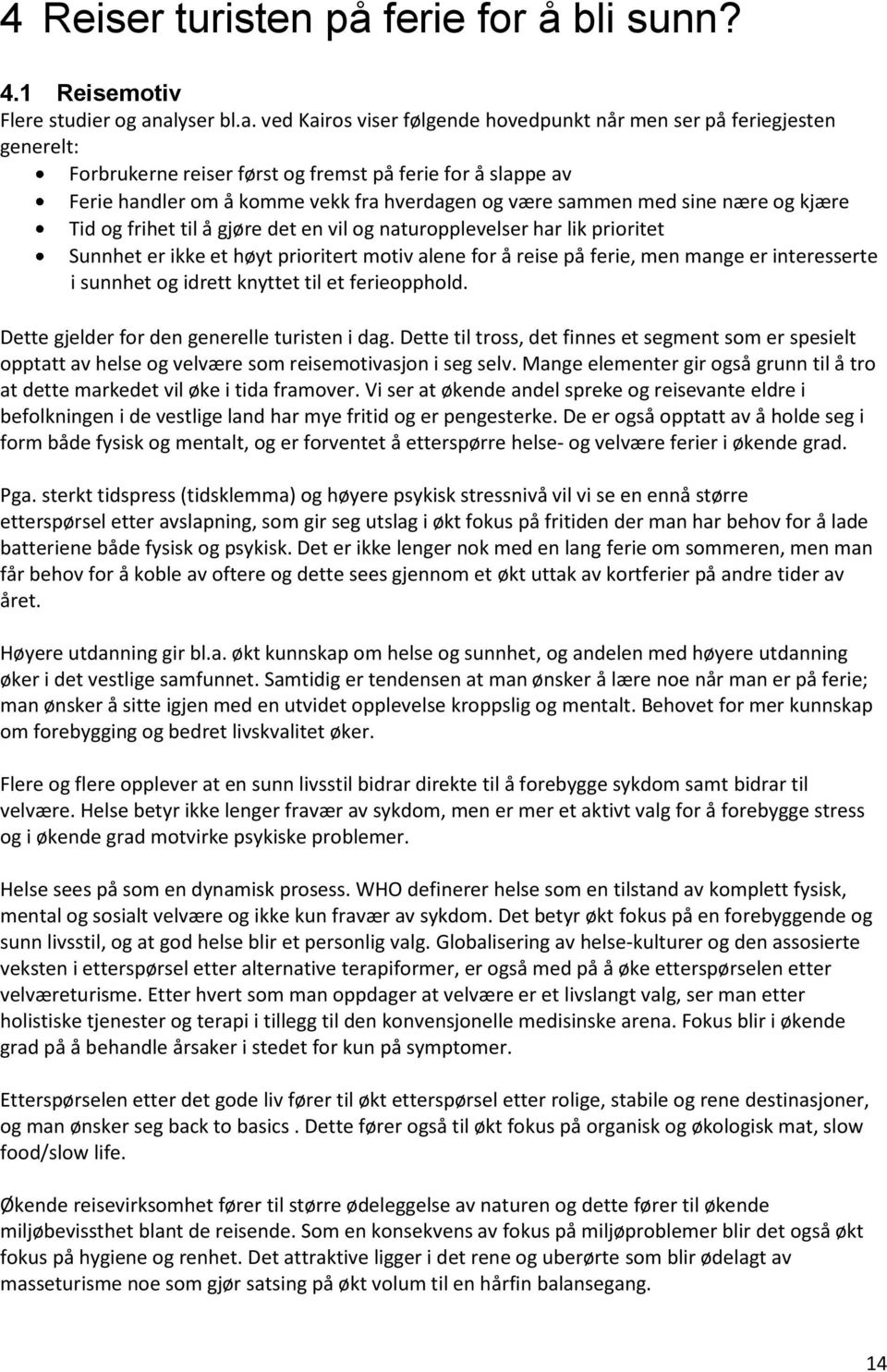 sammen med sine nære og kjære Tid og frihet til å gjøre det en vil og naturopplevelser har lik prioritet Sunnhet er ikke et høyt prioritert motiv alene for å reise på ferie, men mange er interesserte