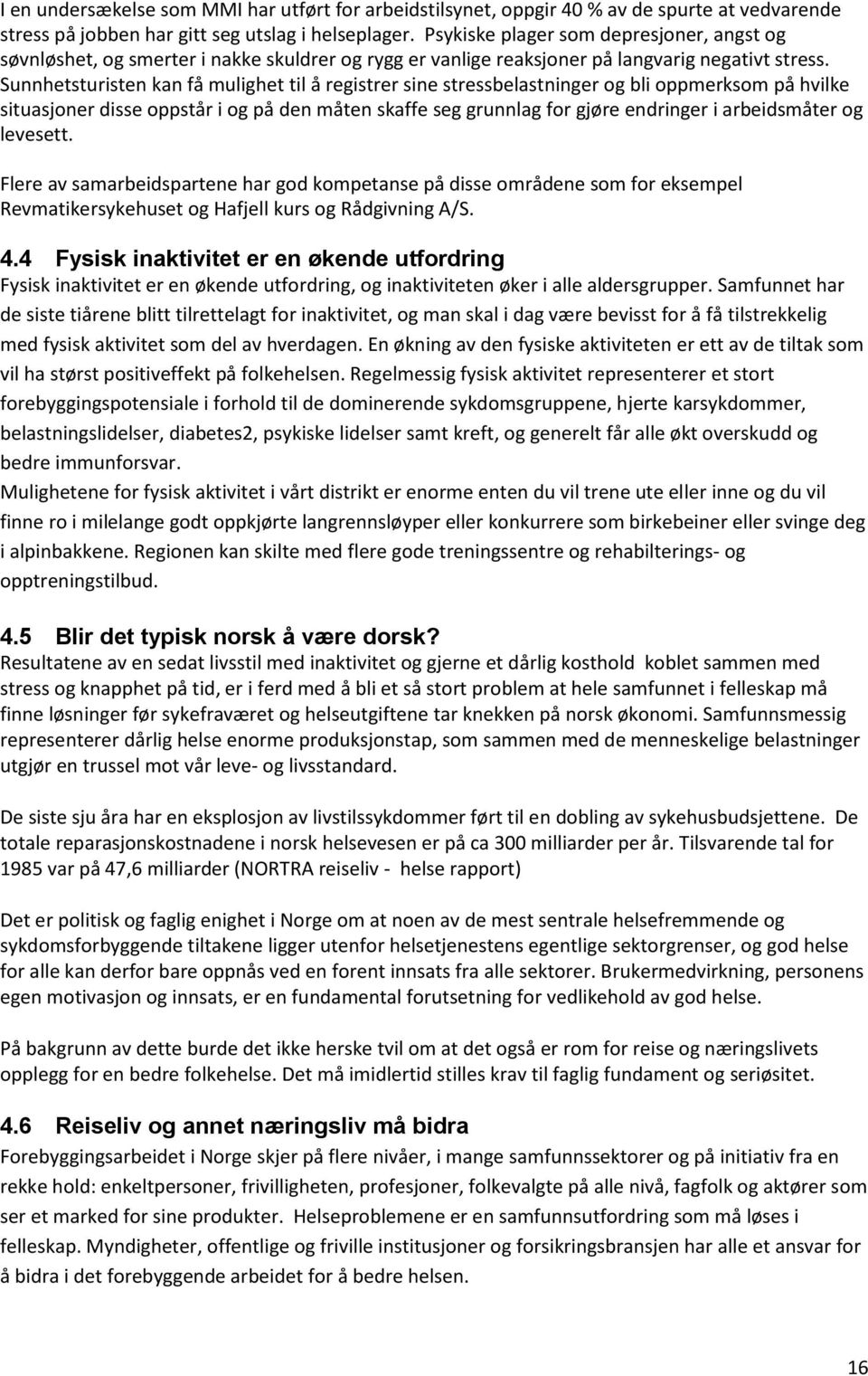 Sunnhetsturisten kan få mulighet til å registrer sine stressbelastninger og bli oppmerksom på hvilke situasjoner disse oppstår i og på den måten skaffe seg grunnlag for gjøre endringer i arbeidsmåter