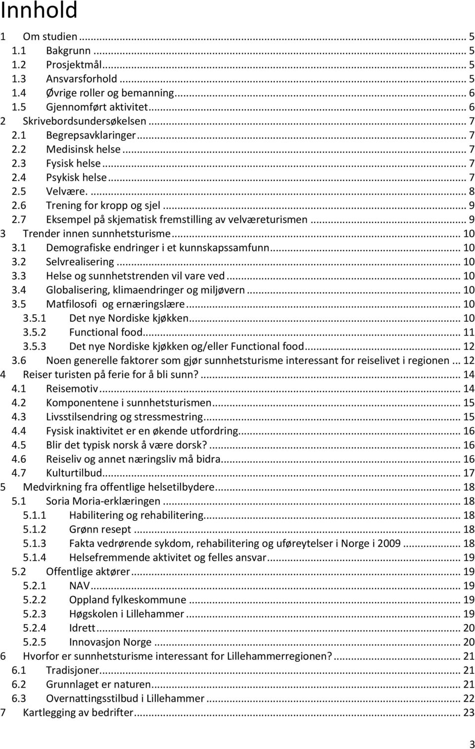 7 Eksempel på skjematisk fremstilling av velværeturismen... 9 3 Trender innen sunnhetsturisme... 10 3.1 Demografiske endringer i et kunnskapssamfunn... 10 3.2 Selvrealisering... 10 3.3 Helse og sunnhetstrenden vil vare ved.