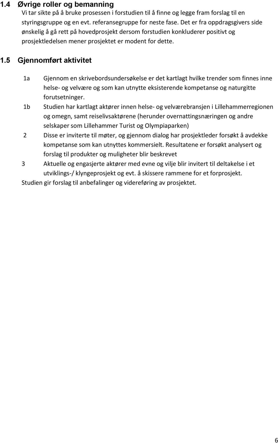 5 Gjennomført aktivitet 1a Gjennom en skrivebordsundersøkelse er det kartlagt hvilke trender som finnes inne helse- og velvære og som kan utnytte eksisterende kompetanse og naturgitte forutsetninger.