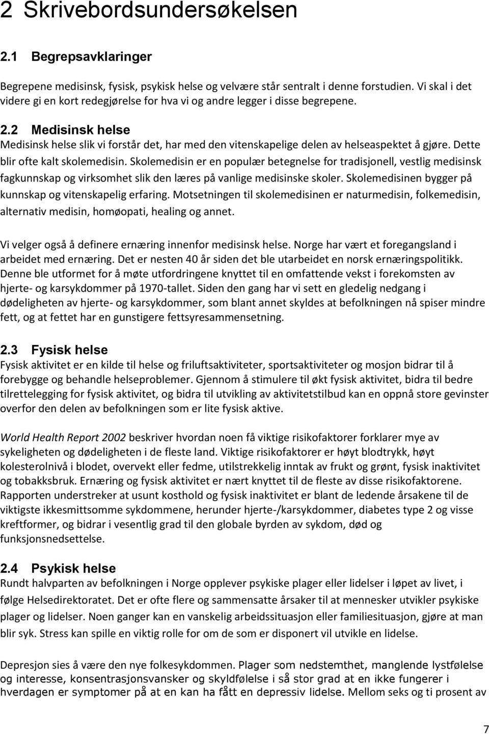 2 Medisinsk helse Medisinsk helse slik vi forstår det, har med den vitenskapelige delen av helseaspektet å gjøre. Dette blir ofte kalt skolemedisin.