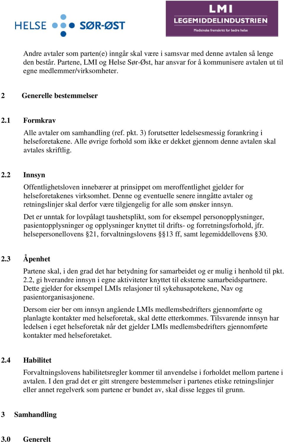 Alle øvrige forhold som ikke er dekket gjennom denne avtalen skal avtales skriftlig. 2.2 Innsyn Offentlighetsloven innebærer at prinsippet om meroffentlighet gjelder for helseforetakenes virksomhet.