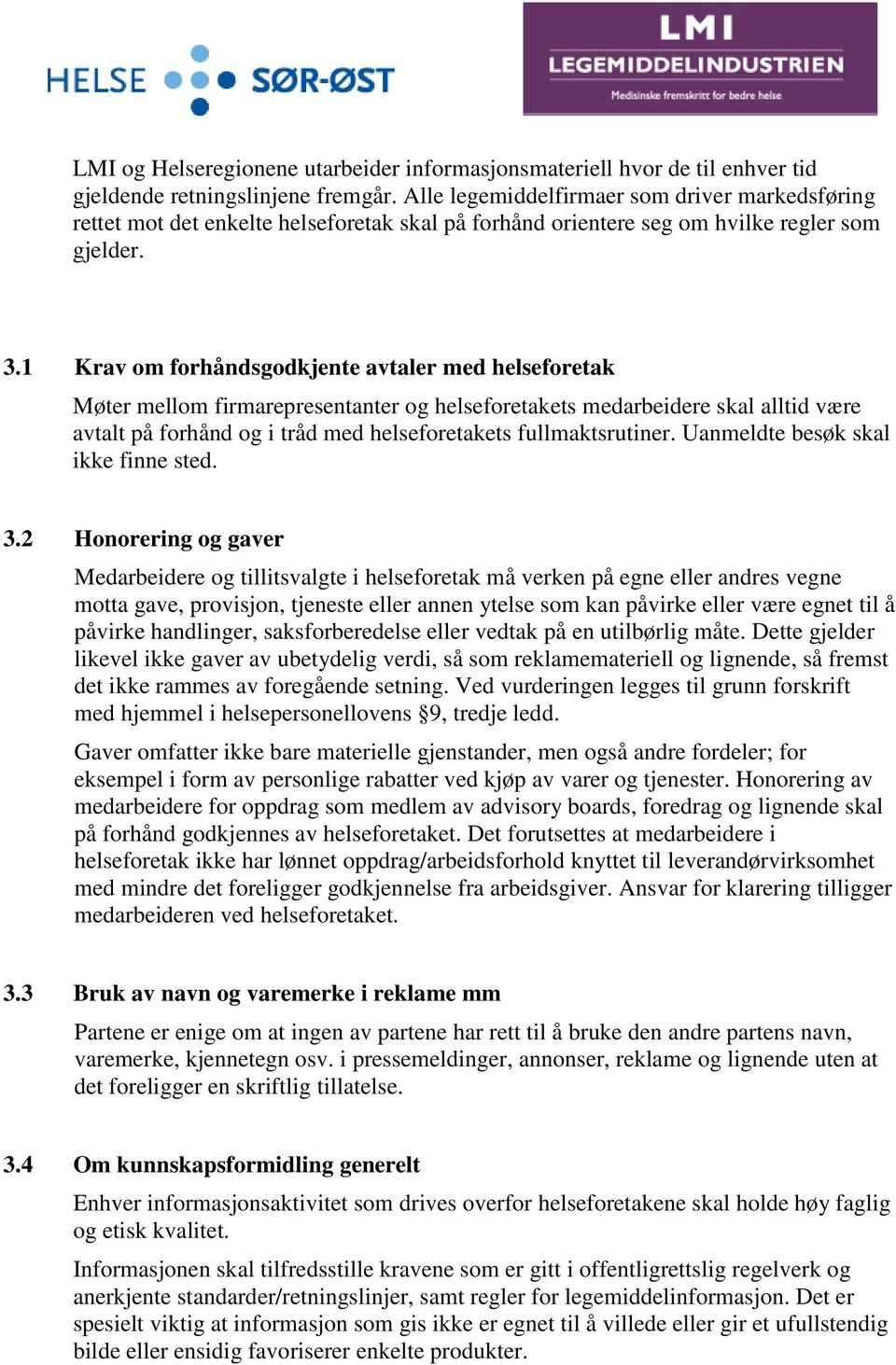 1 Krav om forhåndsgodkjente avtaler med helseforetak Møter mellom firmarepresentanter og helseforetakets medarbeidere skal alltid være avtalt på forhånd og i tråd med helseforetakets fullmaktsrutiner.