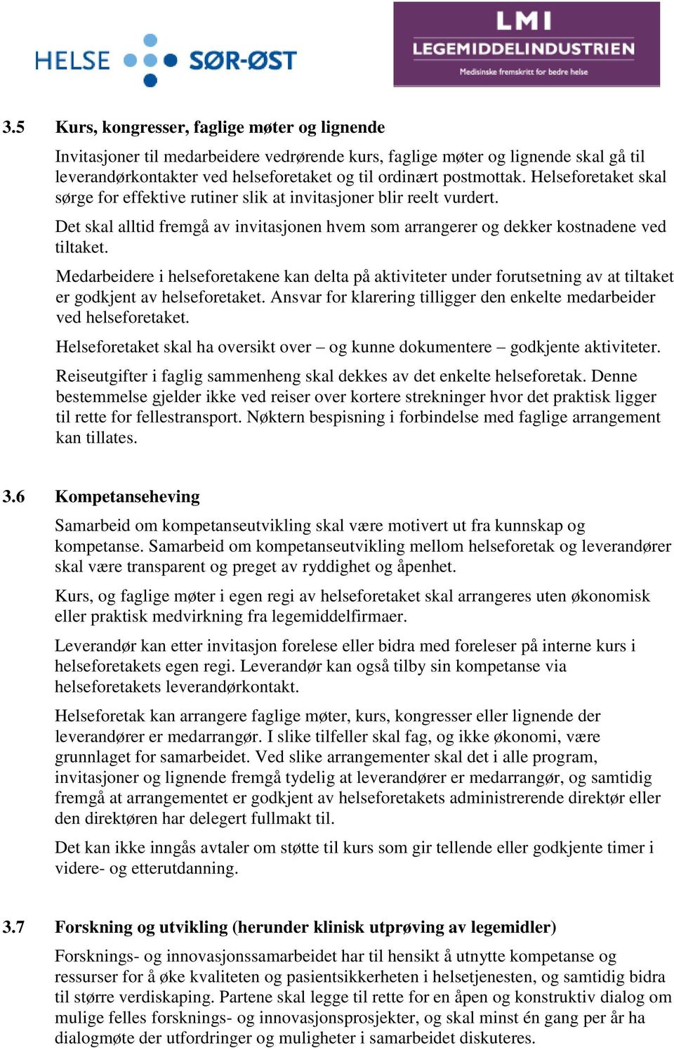 Medarbeidere i helseforetakene kan delta på aktiviteter under forutsetning av at tiltaket er godkjent av helseforetaket. Ansvar for klarering tilligger den enkelte medarbeider ved helseforetaket.