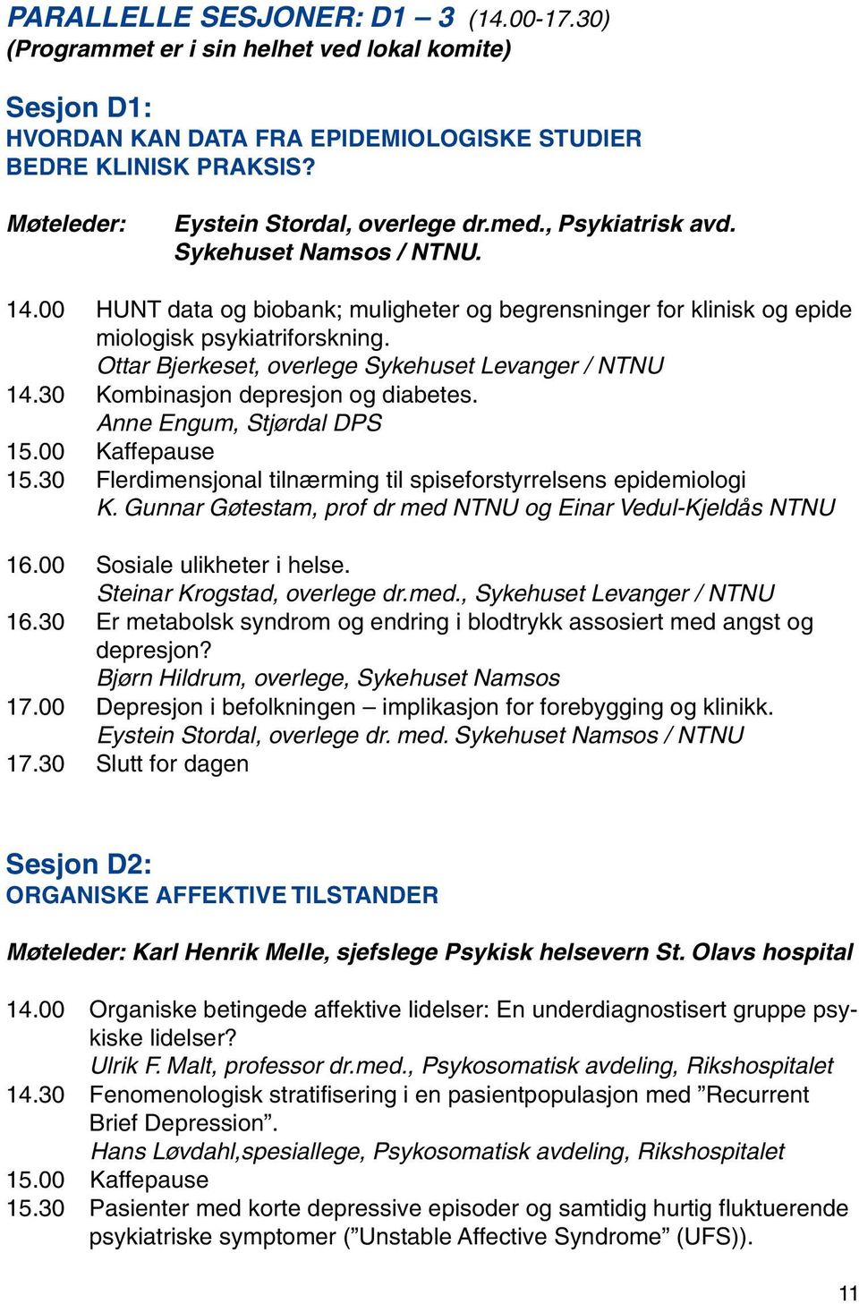 Ottar Bjerkeset, overlege Sykehuset Levanger / NTNU 14.30 Kombinasjon depresjon og diabetes. Anne Engum, Stjørdal DPS 15.00 Kaffepause 15.
