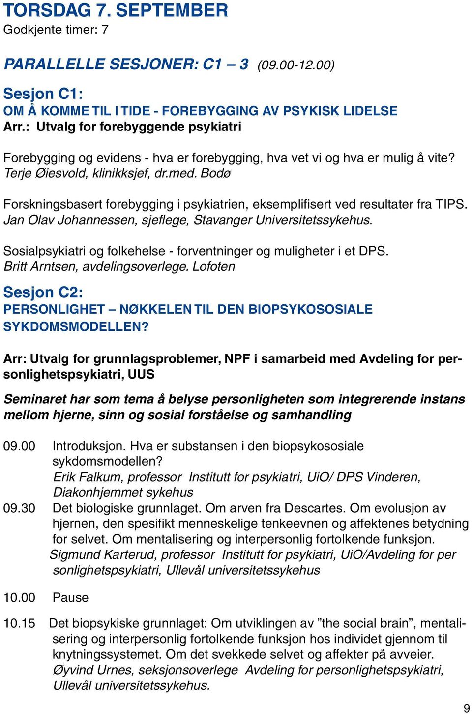 Bodø Forskningsbasert forebygging i psykiatrien, eksemplifisert ved resultater fra TIPS. Jan Olav Johannessen, sjeflege, Stavanger Universitetssykehus.