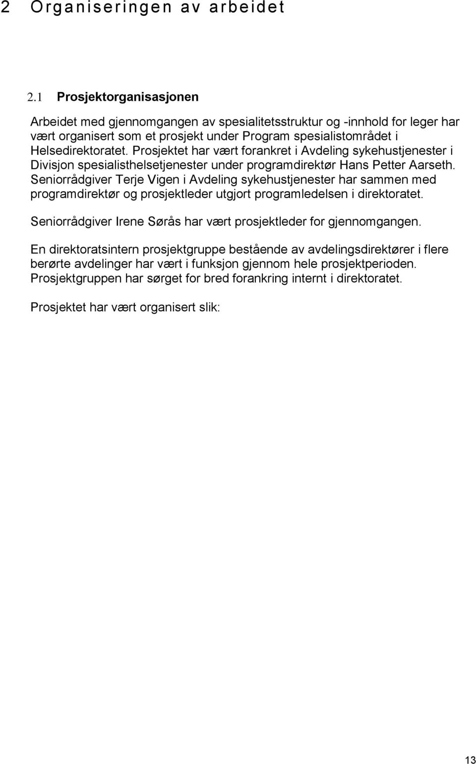 Prosjektet har vært forankret i Avdeling sykehustjenester i Divisjon spesialisthelsetjenester under programdirektør Hans Petter Aarseth.