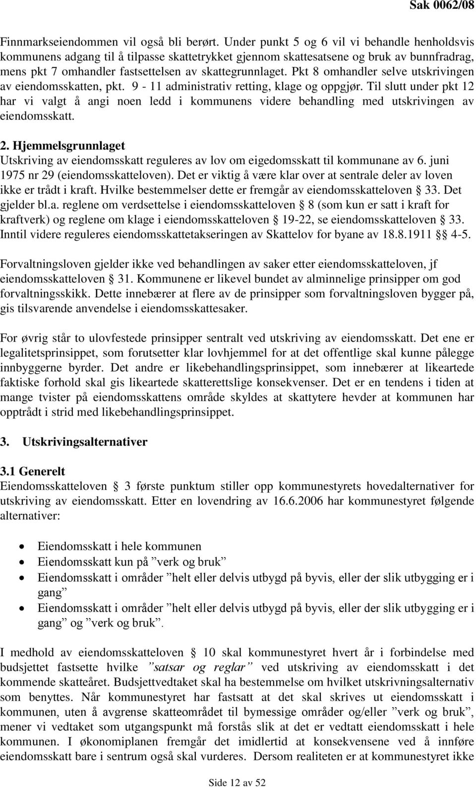 Pkt 8 omhandler selve utskrivingen av eiendomsskatten, pkt. 9-11 administrativ retting, klage og oppgjør.