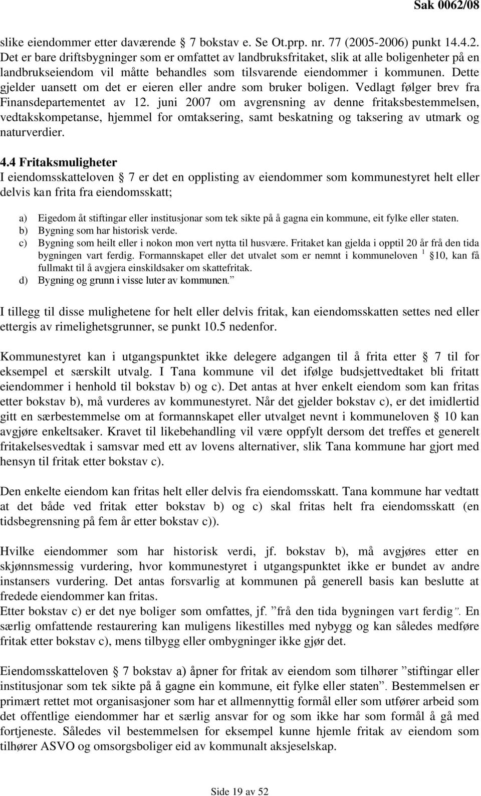 Dette gjelder uansett om det er eieren eller andre som bruker boligen. Vedlagt følger brev fra Finansdepartementet av 12.