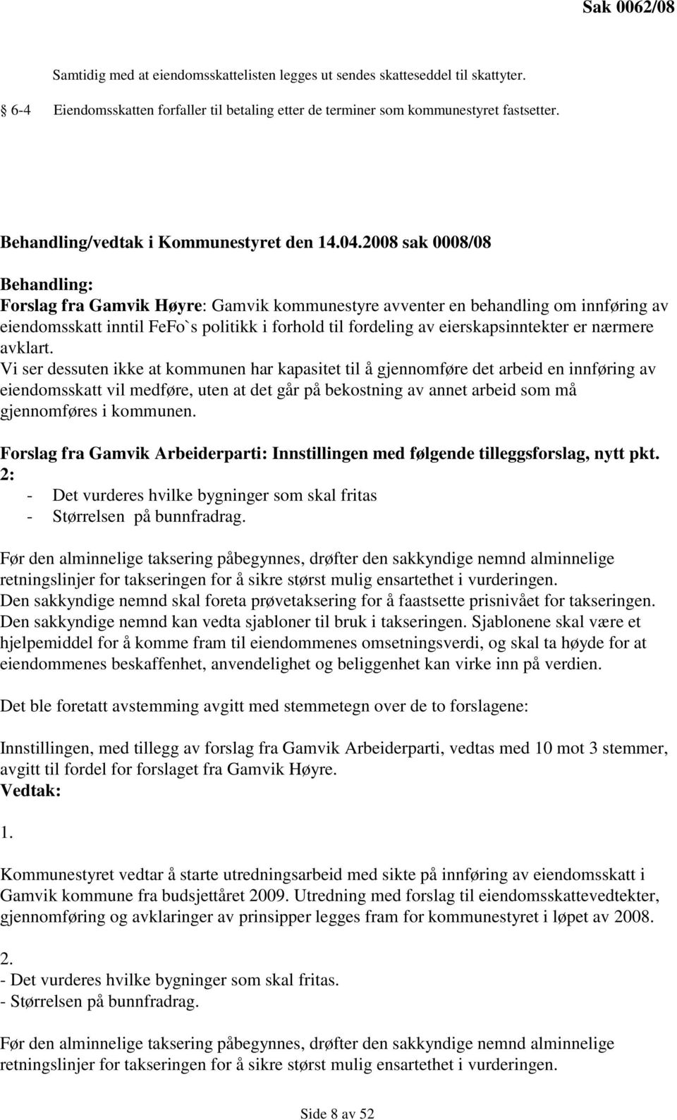 2008 sak 0008/08 Behandling: Forslag fra Gamvik Høyre: Gamvik kommunestyre avventer en behandling om innføring av eiendomsskatt inntil FeFo`s politikk i forhold til fordeling av eierskapsinntekter er