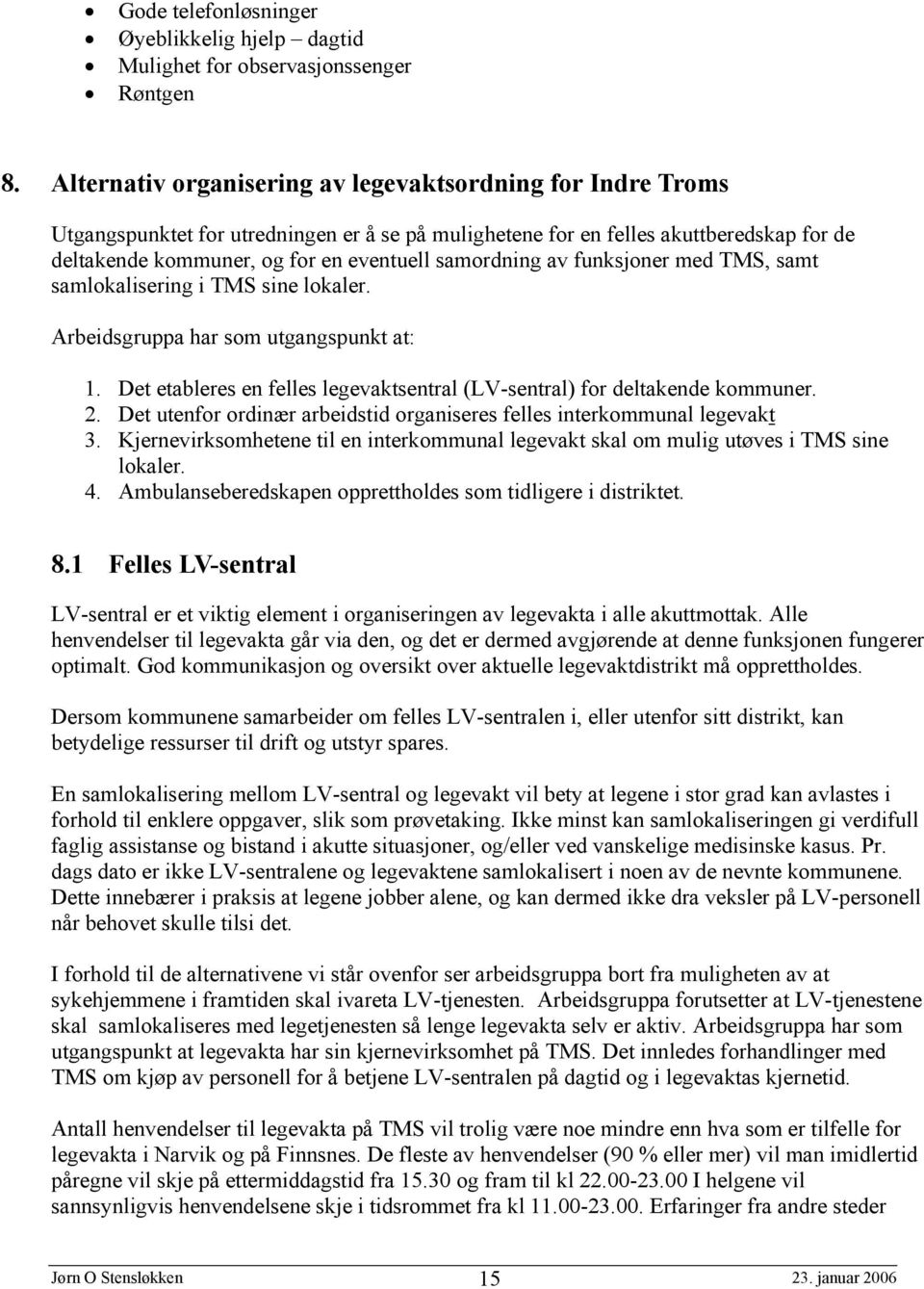 samordning av funksjoner med TMS, samt samlokalisering i TMS sine lokaler. Arbeidsgruppa har som utgangspunkt at: 1. Det etableres en felles legevaktsentral (LV-sentral) for deltakende kommuner. 2.