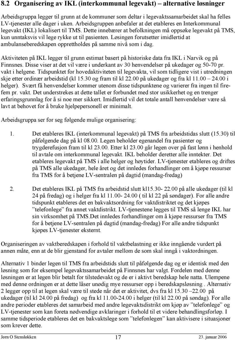 Dette innebærer at befolkningen må oppsøke legevakt på TMS, kun unntaksvis vil lege rykke ut til pasienten.