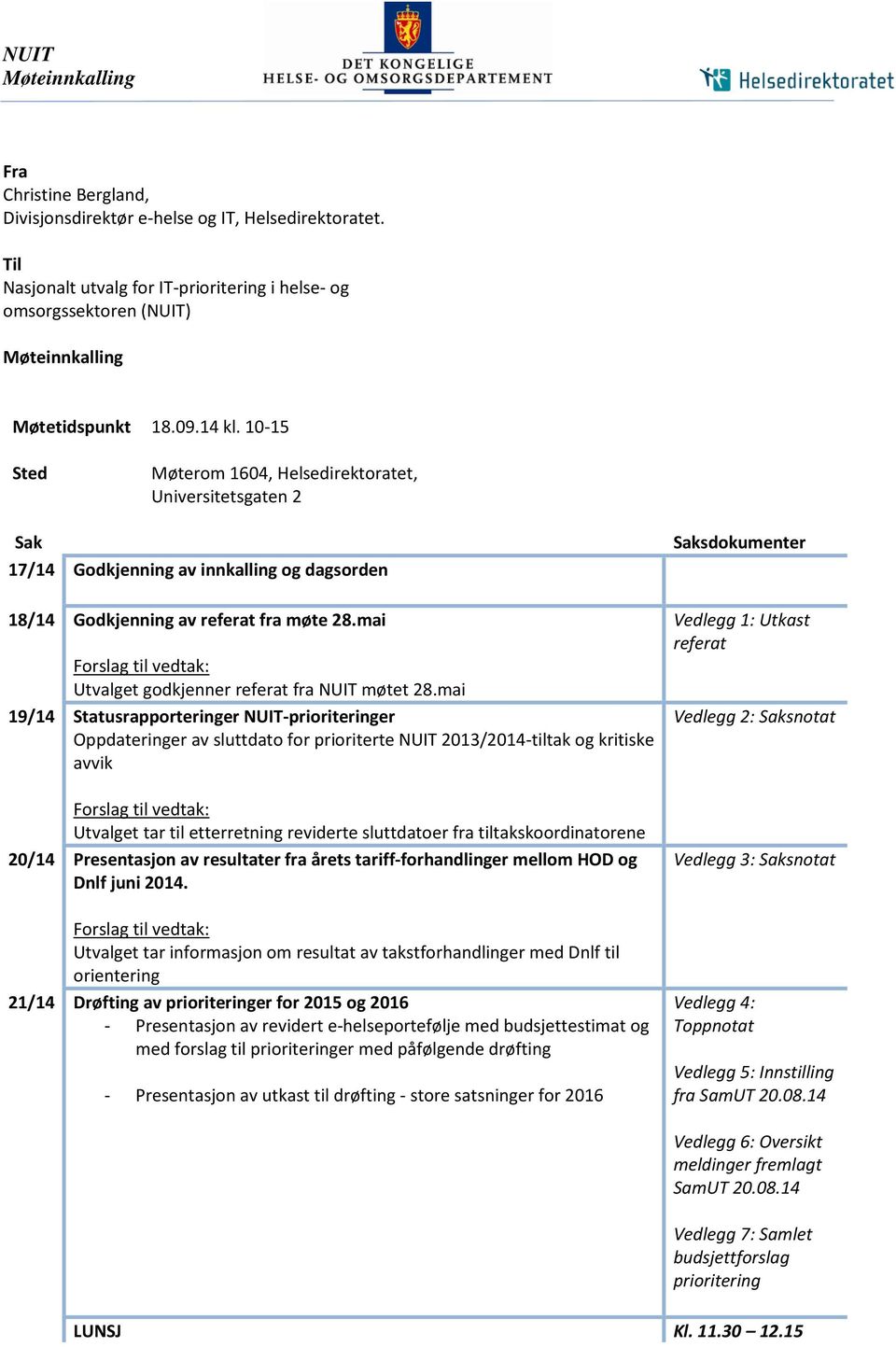 10-15 Sted Møterom 1604, Helsedirektoratet, Universitetsgaten 2 Sak 17/14 Godkjenning av innkalling og dagsorden Saksdokumenter 18/14 Godkjenning av referat fra møte 28.