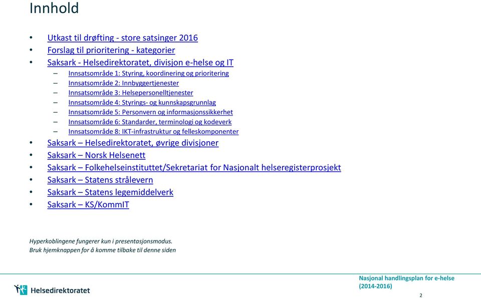 Standarder, terminologi og kodeverk Innsatsområde 8: IKT-infrastruktur og felleskomponenter Saksark Helsedirektoratet, øvrige divisjoner Saksark Norsk Helsenett Saksark