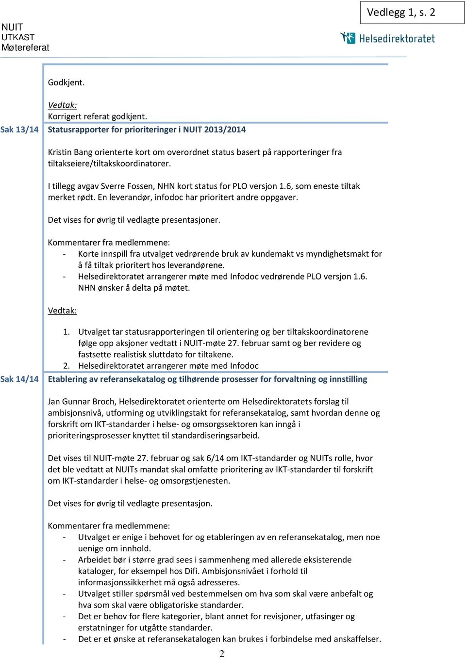 I tillegg avgav Sverre Fossen, NHN kort status for PLO versjon 1.6, som eneste tiltak merket rødt. En leverandør, infodoc har prioritert andre oppgaver.