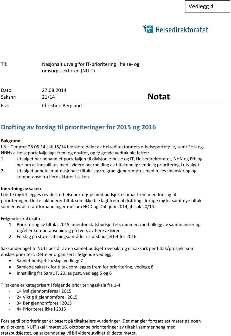 14 sak 15/14 ble store deler av Helsedirektoratets e-helseportefølje, samt FHIs og NHNs e-helseportefølje lagt frem og drøftet, og følgende vedtak ble fattet: 1.