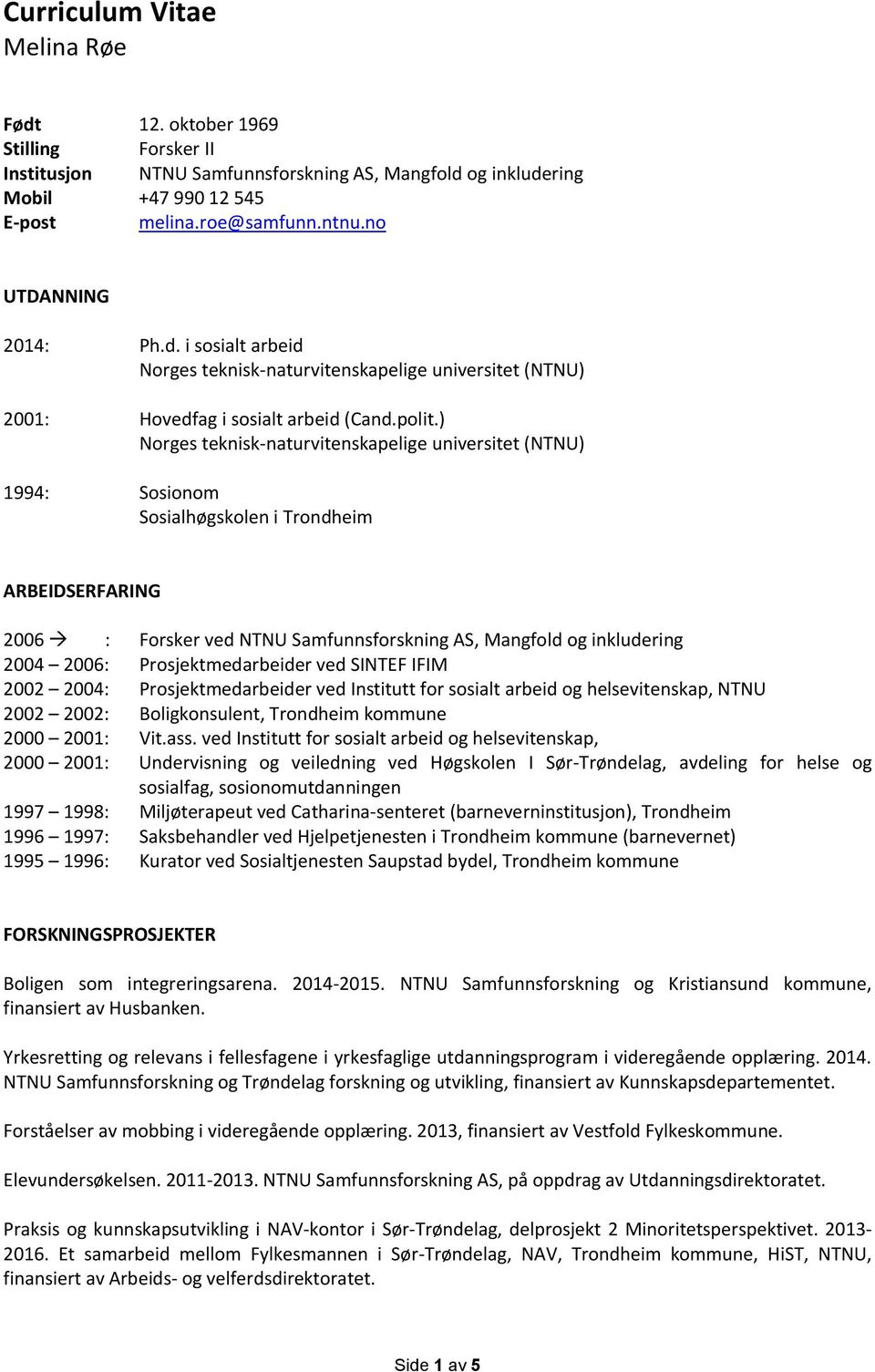 ) Norges teknisk-naturvitenskapelige universitet (NTNU) 1994: Sosionom Sosialhøgskolen i Trondheim ARBEIDSERFARING 2006 : Forsker ved NTNU Samfunnsforskning AS, Mangfold og inkludering 2004 2006: