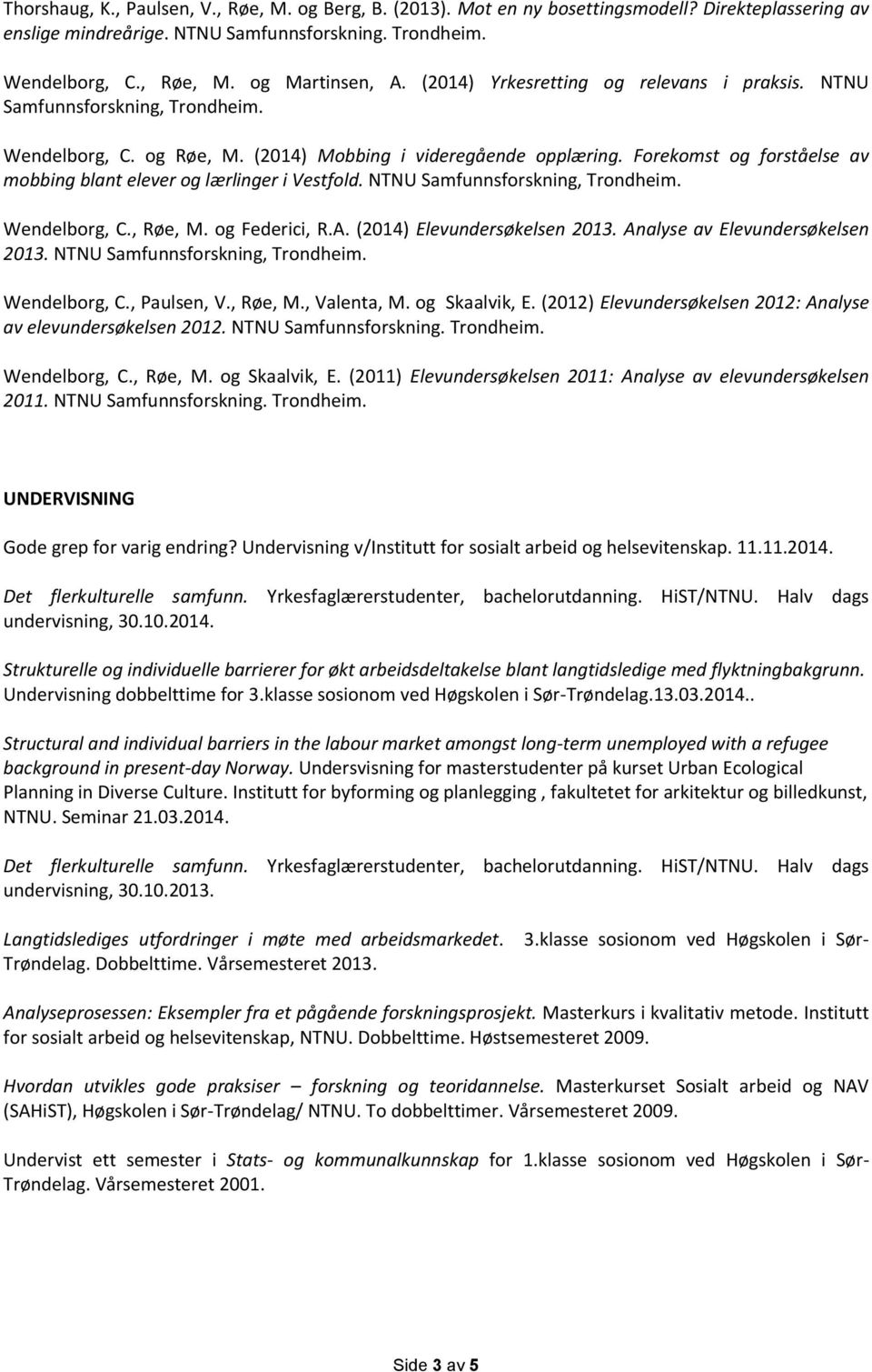 Forekomst og forståelse av mobbing blant elever og lærlinger i Vestfold. NTNU Samfunnsforskning, Trondheim. Wendelborg, C., Røe, M. og Federici, R.A. (2014) Elevundersøkelsen 2013.