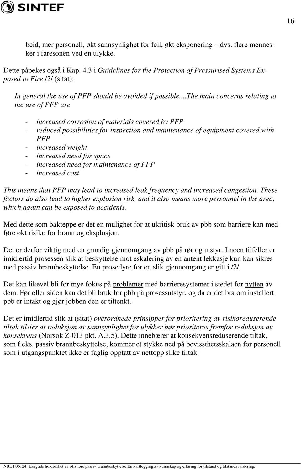 ..the main concerns relating to the use of PFP are - increased corrosion of materials covered by PFP - reduced possibilities for inspection and maintenance of equipment covered with PFP - increased