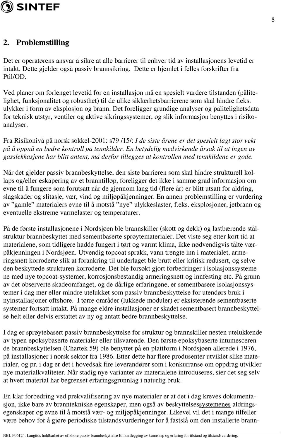 Ved planer om forlenget levetid for en installasjon må en spesielt vurdere tilstanden (pålitelighet, funksjonalitet og robusthet) til de ulike sikkerhetsbarrierene som skal hindre f.eks.