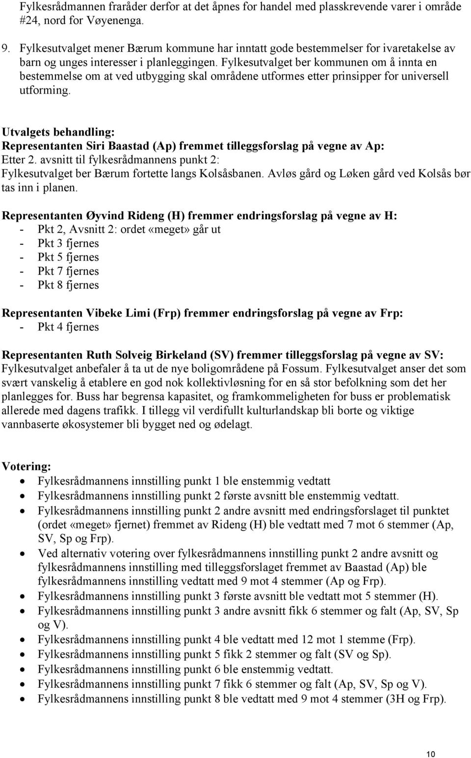 Fylkesutvalget ber kommunen om å innta en bestemmelse om at ved utbygging skal områdene utformes etter prinsipper for universell utforming.