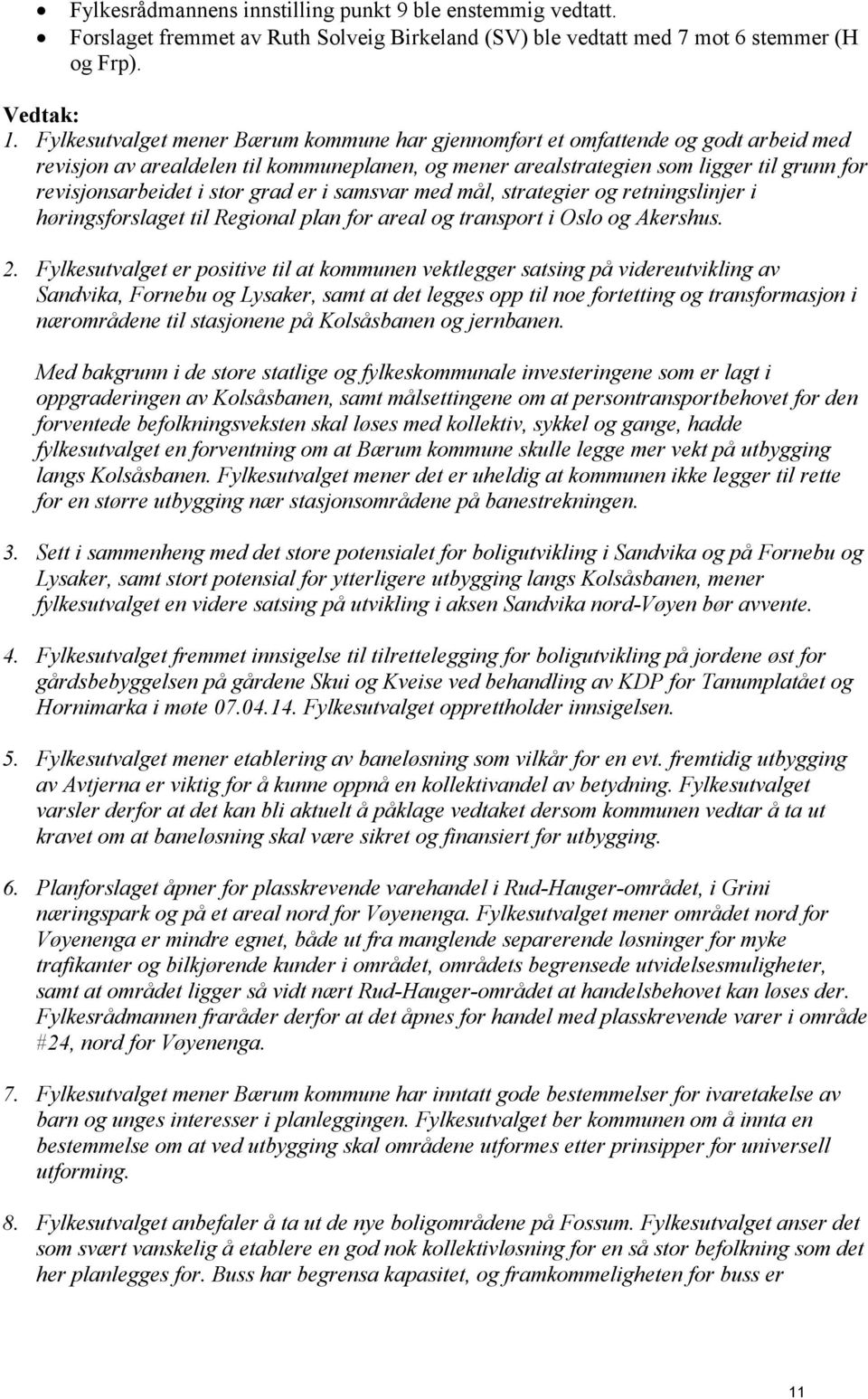 stor grad er i samsvar med mål, strategier og retningslinjer i høringsforslaget til Regional plan for areal og transport i Oslo og Akershus. 2.