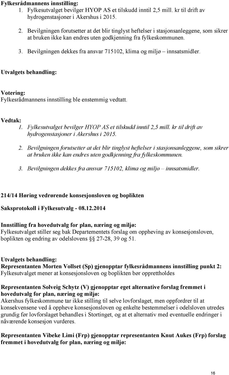 15. 2. Bevilgningen forutsetter at det blir tinglyst heftelser i stasjonsanleggene, som sikrer at bruken ikke kan endres uten godkjenning fra fylkeskommunen. 3.