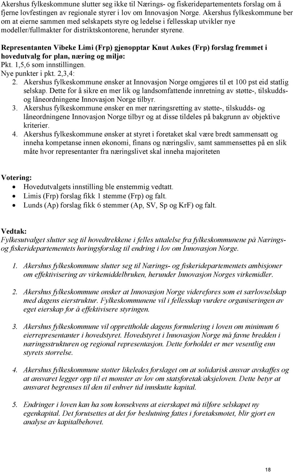 Representanten Vibeke Limi (Frp) gjenopptar Knut Aukes (Frp) forslag fremmet i hovedutvalg for plan, næring og miljø: Pkt. 1,5,6 som innstillingen. Nye punkter i pkt. 2,3,4: 2.