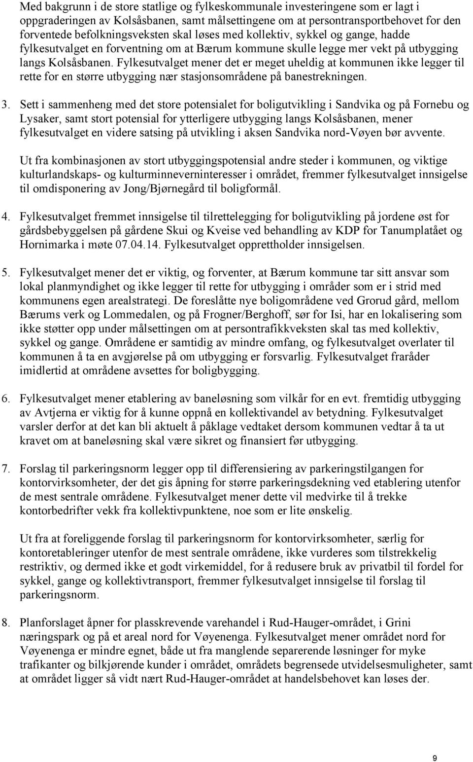 Fylkesutvalget mener det er meget uheldig at kommunen ikke legger til rette for en større utbygging nær stasjonsområdene på banestrekningen. 3.