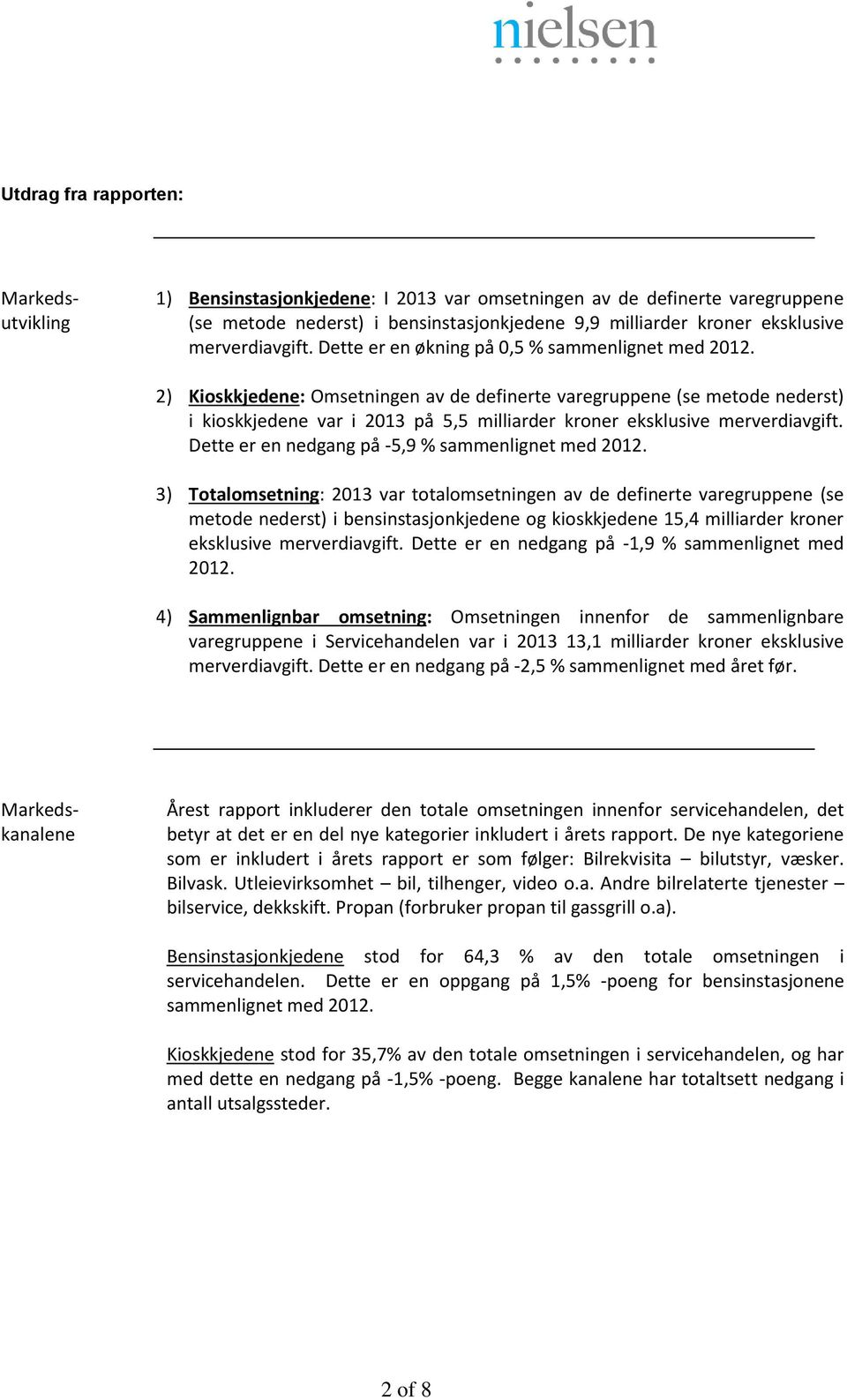 2) Kioskkjedene: Omsetningen av de definerte varegruppene (se metode nederst) i kioskkjedene var i 213 på 5,5 milliarder kroner eksklusive merverdiavgift.