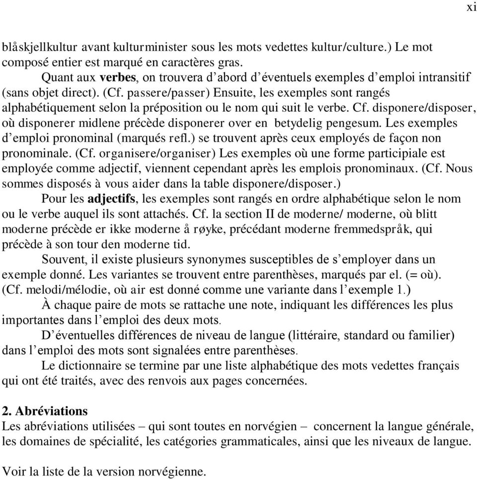 passere/passer) Ensuite, les exemples sont rangés alphabétiquement selon la préposition ou le nom qui suit le verbe. Cf.