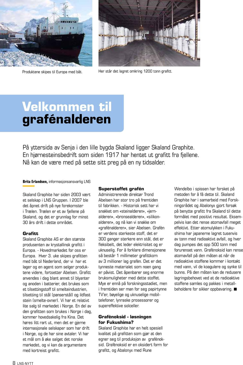 Brita Erlandsen, informasjonsansvarlig LNS Skaland Graphite har siden 2003 vært et selskap i LNS Gruppen. I 2007 ble det åpnet drift på nye forekomster i Trælen.