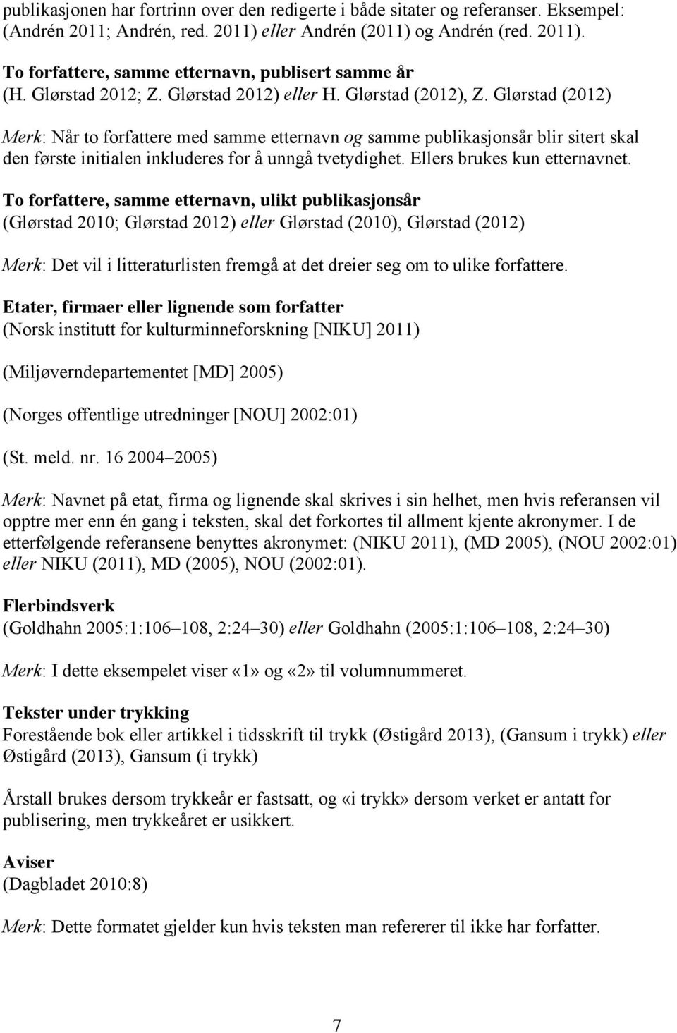 Glørstad (2012) Merk: Når to forfattere med samme etternavn og samme publikasjonsår blir sitert skal den første initialen inkluderes for å unngå tvetydighet. Ellers brukes kun etternavnet.