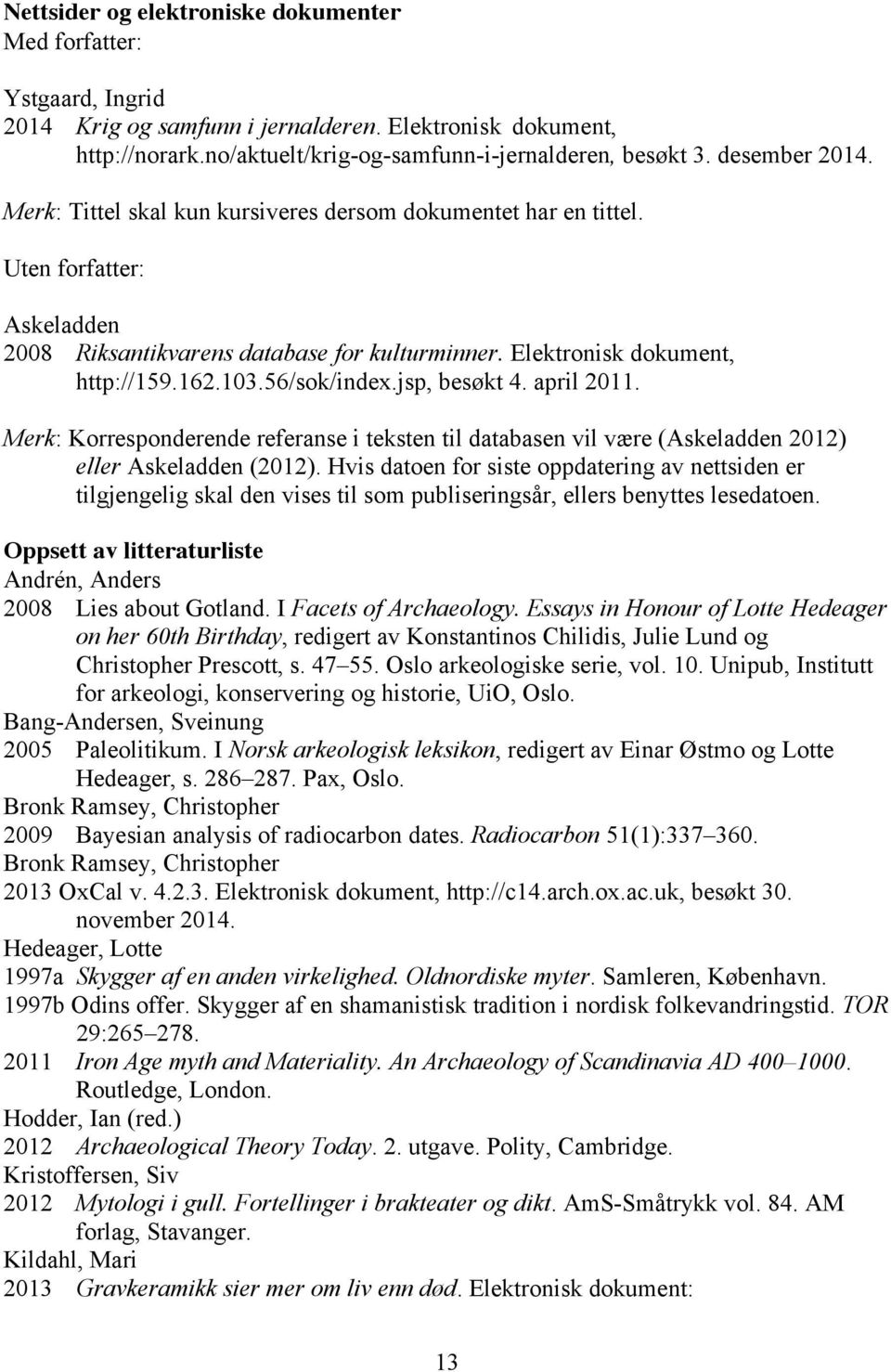 56/sok/index.jsp, besøkt 4. april 2011. Merk: Korresponderende referanse i teksten til databasen vil være (Askeladden 2012) eller Askeladden (2012).