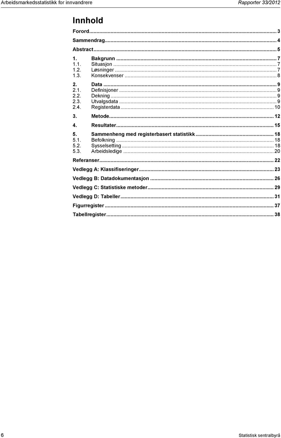 Sammenheng med registerbasert statistikk... 18 5.1. Befolkning... 18 5.2. Sysselsetting... 18 5.3. Arbeidsledige... 20 Referanser... 22 Vedlegg A: Klassifiseringer.