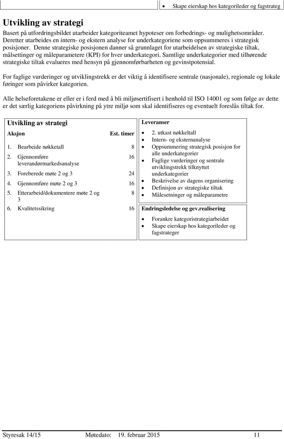 Denne strategiske posisjonen danner så grunnlaget for utarbeidelsen av strategiske tiltak, målsettinger og måleparametere (KPI) for hver underkategori.