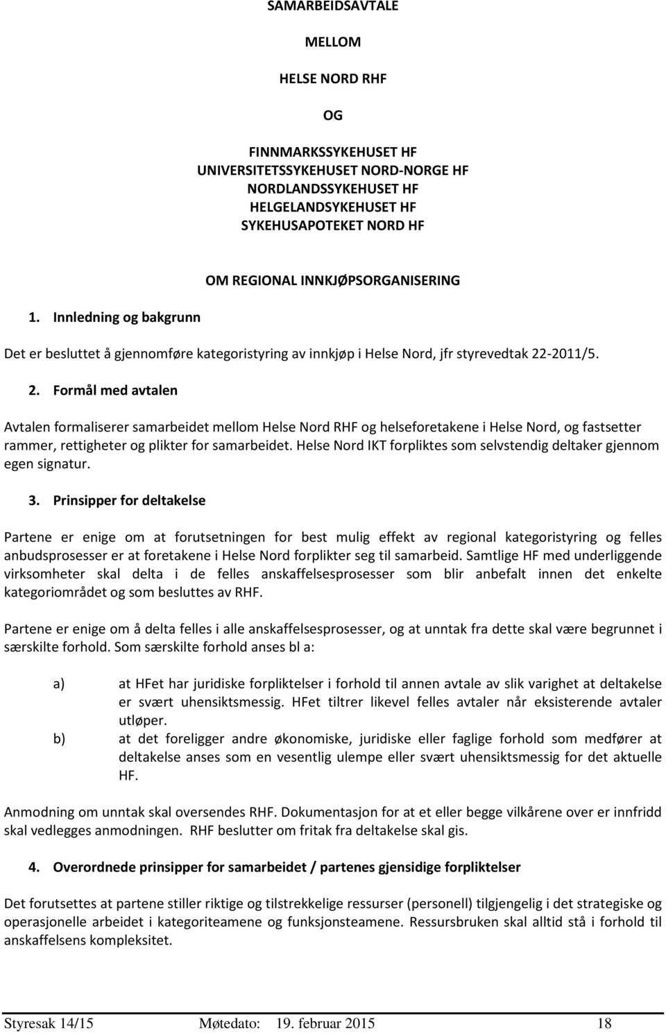 -2011/5. 2. Formål med avtalen Avtalen formaliserer samarbeidet mellom Helse Nord RHF og helseforetakene i Helse Nord, og fastsetter rammer, rettigheter og plikter for samarbeidet.