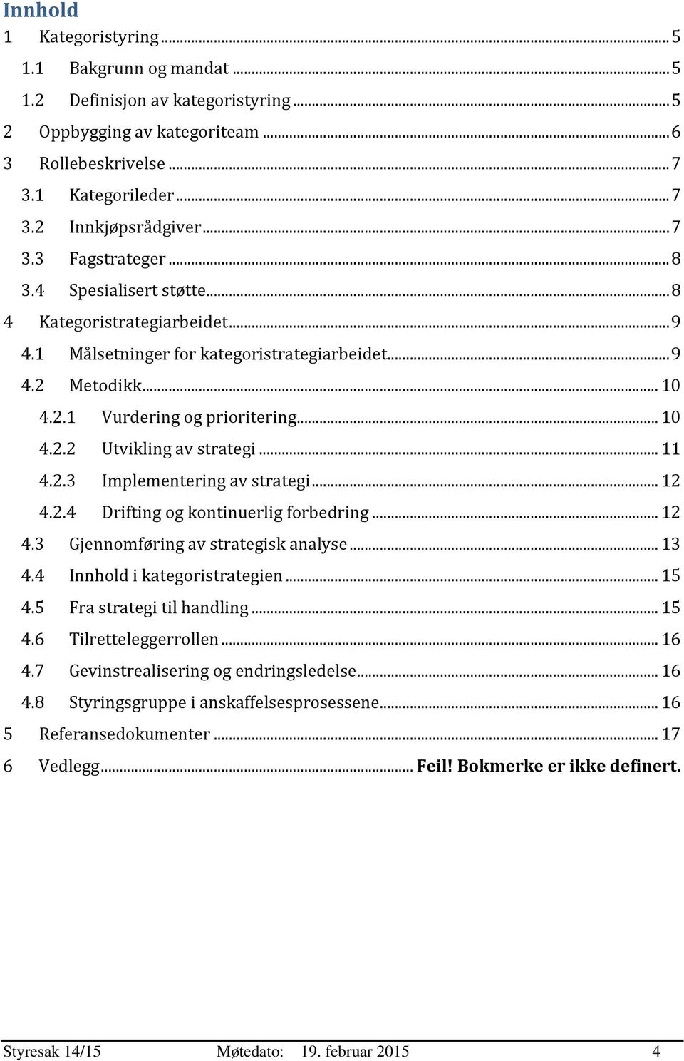 .. 11 4.2.3 Implementering av strategi... 12 4.2.4 Drifting og kontinuerlig forbedring... 12 4.3 Gjennomføring av strategisk analyse... 13 4.4 Innhold i kategoristrategien... 15 4.