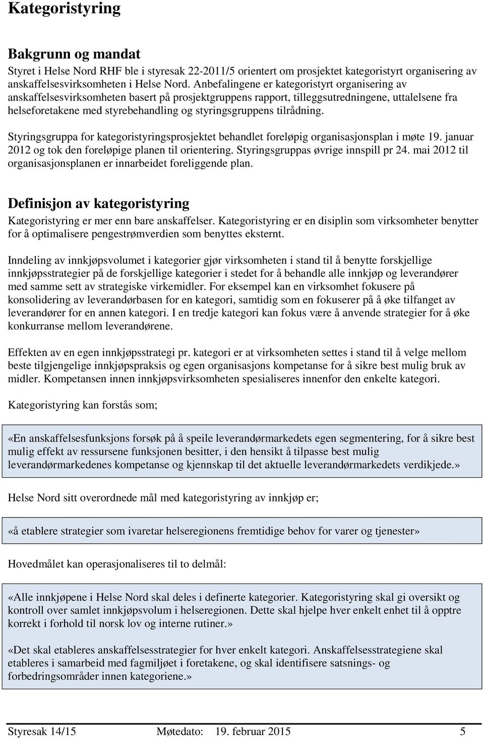 styringsgruppens tilrådning. Styringsgruppa for kategoristyringsprosjektet behandlet foreløpig organisasjonsplan i møte 19. januar 2012 og tok den foreløpige planen til orientering.