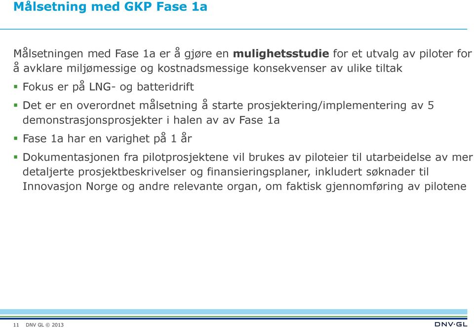 demonstrasjonsprosjekter i halen av av Fase 1a Fase 1a har en varighet på 1 år Dokumentasjonen fra pilotprosjektene vil brukes av piloteier til