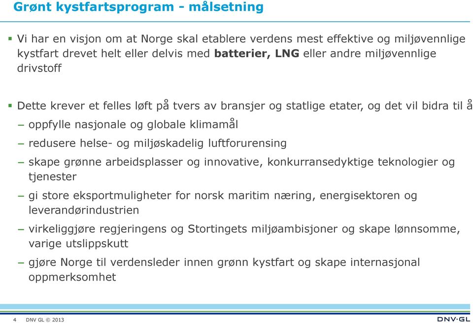 luftforurensing skape grønne arbeidsplasser og innovative, konkurransedyktige teknologier og tjenester gi store eksportmuligheter for norsk maritim næring, energisektoren og