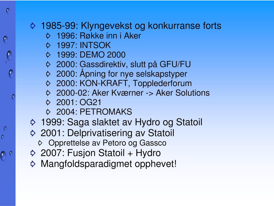 Aker Kværner -> Aker Solutions 2001: OG21 2004: PETROMAKS 1999: Saga slaktet av Hydro og Statoil 2001: