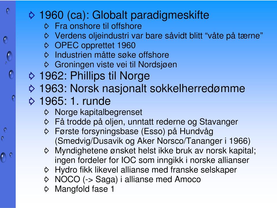 runde Norge kapitalbegrenset Få trodde på oljen, unntatt rederne og Stavanger Første forsyningsbase (Esso) på Hundvåg (Smedvig/Dusavik og Aker Norsco/Tananger i