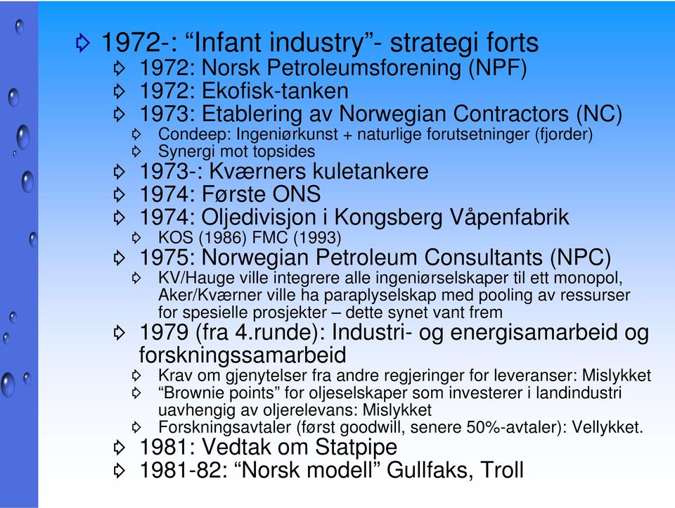 integrere alle ingeniørselskaper til ett monopol, Aker/Kværner ville ha paraplyselskap med pooling av ressurser for spesielle prosjekter dette synet vant frem 1979 (fra 4.