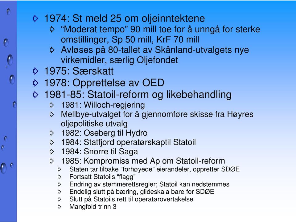 utvalg 1982: Oseberg til Hydro 1984: Statfjord operatørskaptil Statoil 1984: Snorre til Saga 1985: Kompromiss med Ap om Statoil-reform Staten tar tilbake forhøyede eierandeler, oppretter