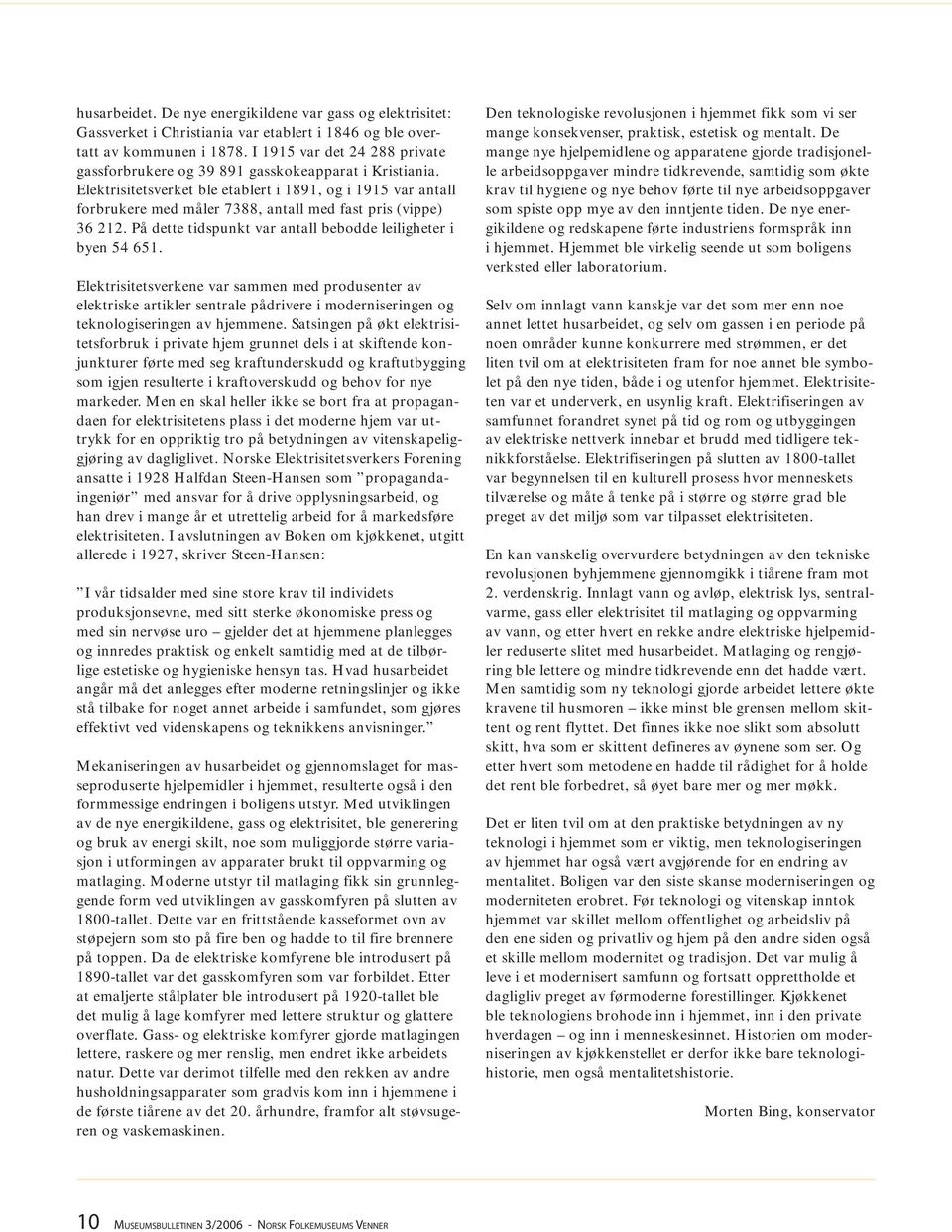 Elektrisitetsverket ble etablert i 1891, og i 1915 var antall forbrukere med måler 7388, antall med fast pris (vippe) 36 212. På dette tidspunkt var antall bebodde leiligheter i byen 54 651.