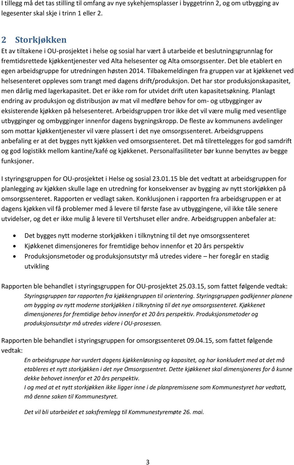 Det ble etablert en egen arbeidsgruppe for utredningen høsten 2014. Tilbakemeldingen fra gruppen var at kjøkkenet ved helsesenteret oppleves som trangt med dagens drift/produksjon.