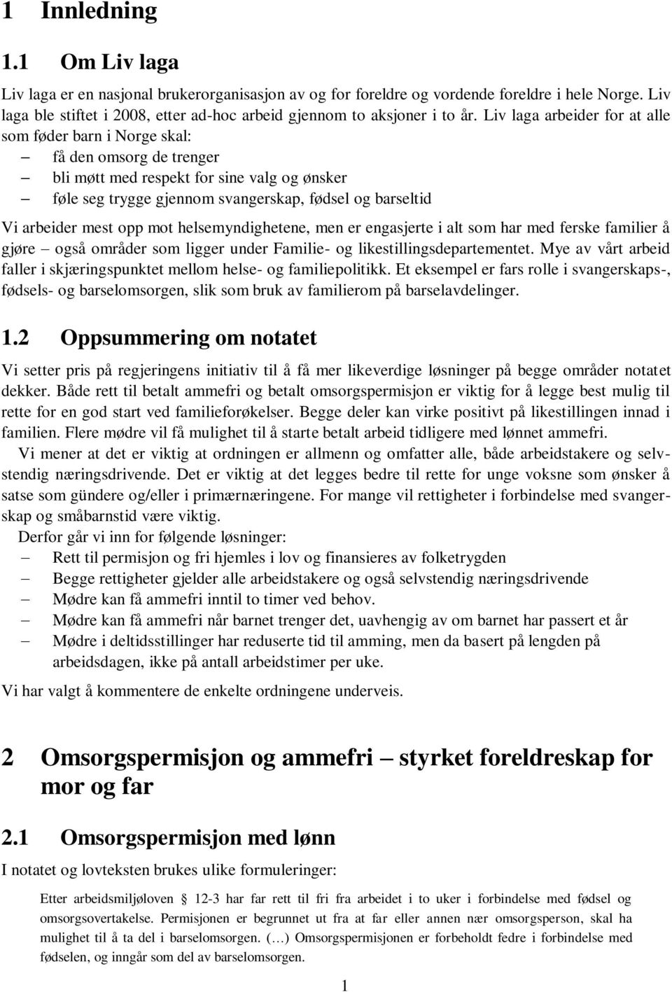 Liv laga arbeider for at alle som føder barn i Norge skal: få den omsorg de trenger bli møtt med respekt for sine valg og ønsker føle seg trygge gjennom svangerskap, fødsel og barseltid Vi arbeider