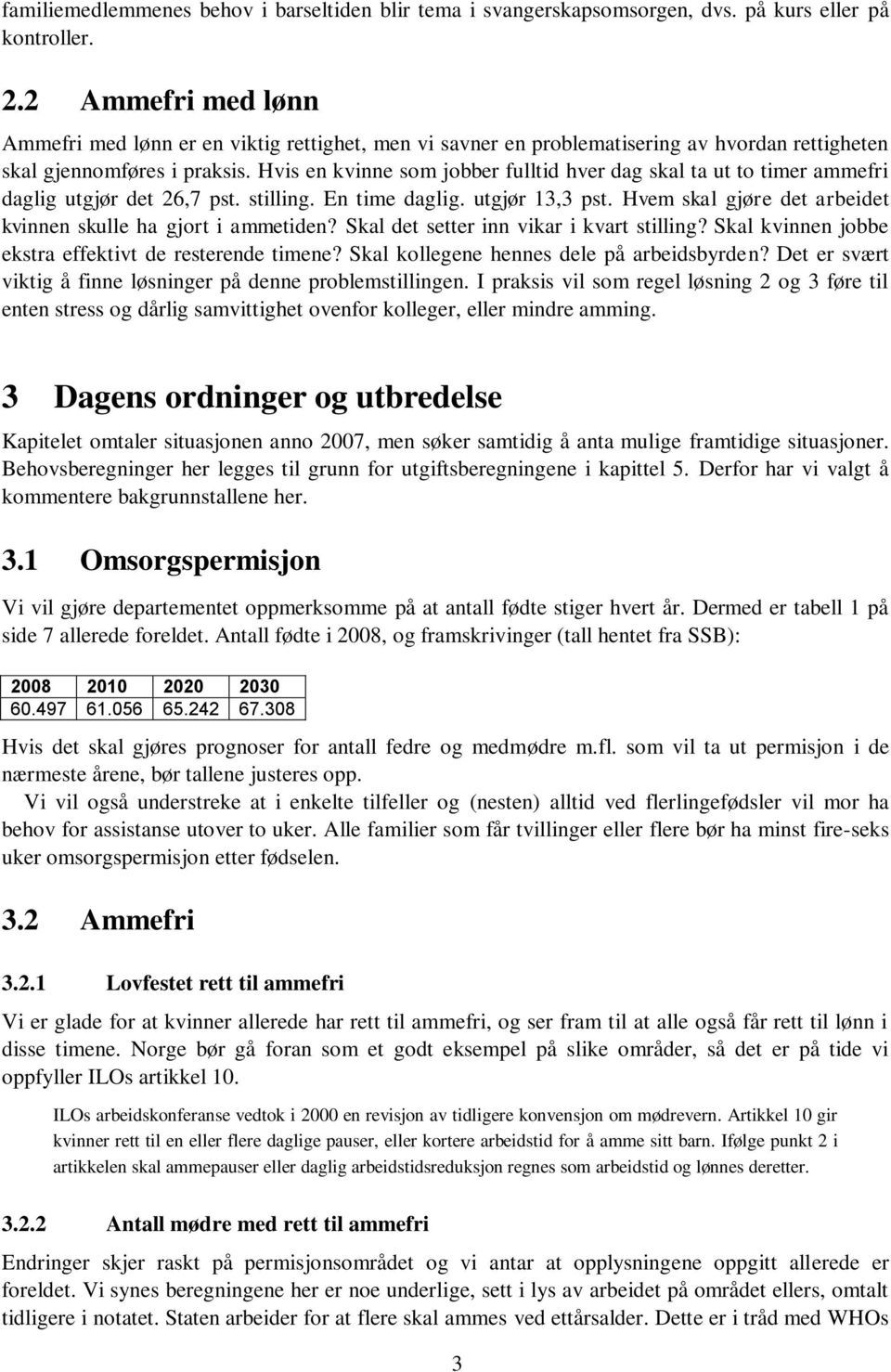 Hvis en kvinne som jobber fulltid hver dag skal ta ut to timer ammefri daglig utgjør det 26,7 pst. stilling. En time daglig. utgjør 13,3 pst.