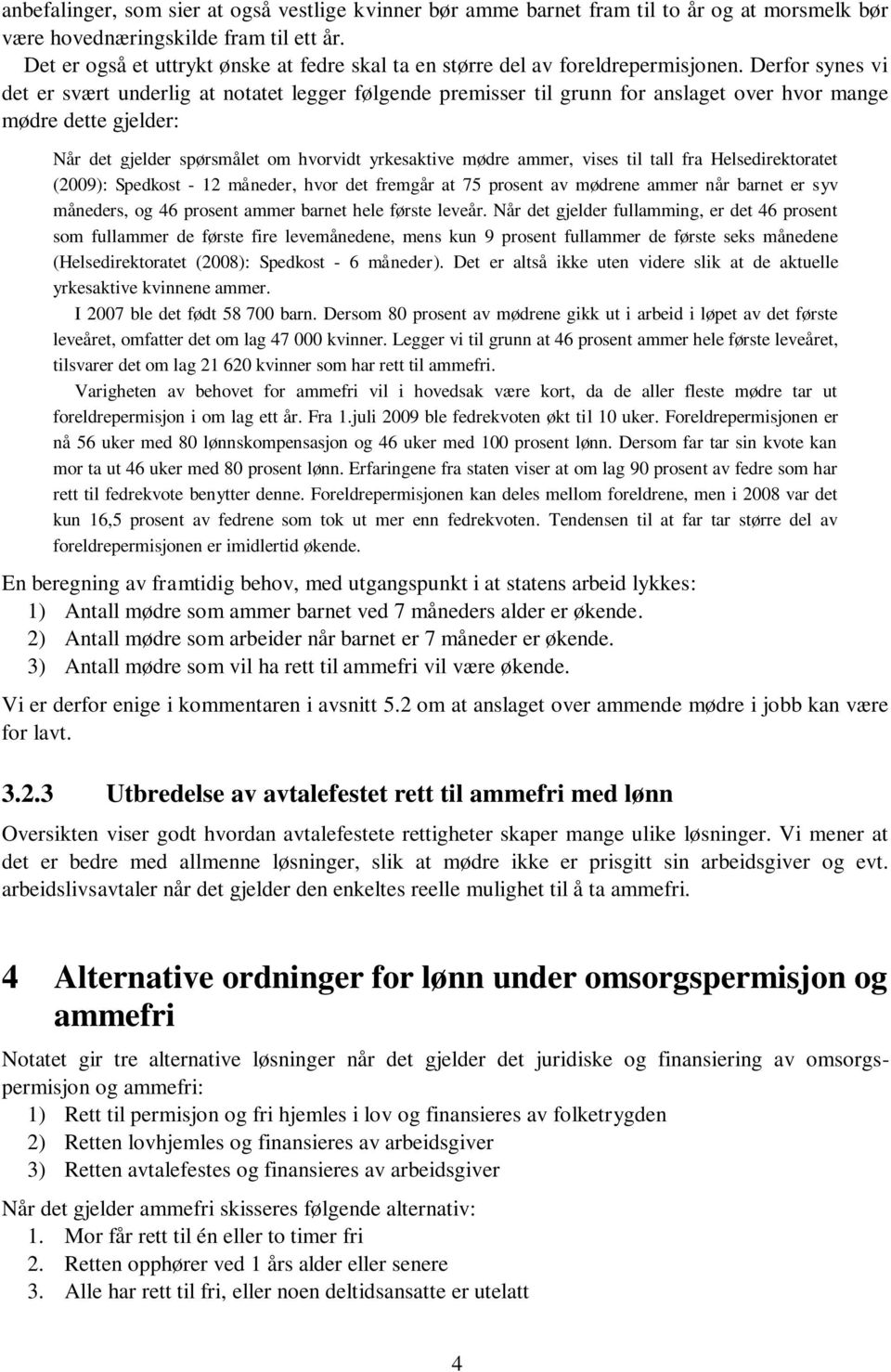 Derfor synes vi det er svært underlig at notatet legger følgende premisser til grunn for anslaget over hvor mange mødre dette gjelder: Når det gjelder spørsmålet om hvorvidt yrkesaktive mødre ammer,